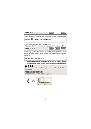 Page 77- 77 -
This is for reducing the wind noise coming into the built-in microphones.
≥This function’s default setting is [ (ON)].
≥ You may not see the full effect depending on the recording conditions.
This setting registers the functions (shortcut functions) performed when 
the SET button is tilted up, down, left and right with the recording screen 
displayed.
1 Select the destination (up, down, left or right on the SET button)  for the function using the SET button and press the SET button.
[WIND CUT]...