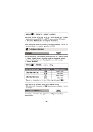 Page 95- 95 -
≥To rotate another still picture, tilt the SET button left and right to select 
a still picture, select [RIGHT] or [LEFT], and press the SET button.
3 Press the MENU button to complete the settings.
≥ The still picture cannot be rotated if it has been protected. Turn off the 
protection before the rotation operation. ( l103)
You can reduce the size of the still picture and save as a new still picture.
1 Select the still picture to resize using the thumbnail screen.
≥ Move the yellow frame over the...