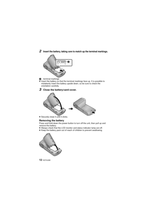 Page 1212 VQT4U69
2Insert the battery, taking care to match up the terminal markings.
Aterminal markings
≥ Insert the battery so that the terminal markings face up. It is possible to 
mistakenly insert the battery upside down, so be sure to check the 
orientation carefully.
3Close the battery/card cover.
≥Securely close it until it clicks.
Removing the batteryPress and hold down the power button to turn off the unit, then pull up and 
remove the battery.
≥Always check that the LCD monitor and status indicator...