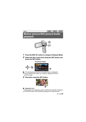 Page 23 VQT4U69 23
1Press the REC/  button to change to Playback Mode.
2Select the file to play back using the SET button and 
press the SET button.
AThe information for the file in the yellow frame is displayed.
≥ Tilt and hold the SET button up or down to display the next (or 
previous) page.
3Play back using the SET button.
B Operation icon** If the operation icon disappears, perform a SET button operation to display it.≥Tilt the SET button up to start/pause playback of motion pictures.
Basic
Motion...