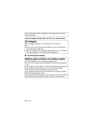 Page 44 VQT4U69
THE FOLLOWING APPLIES ONLY IN THE U.S.A. AND CANADA.
∫Concerning the battery
The socket outlet shall be installed near the equipment and shall be 
easily accessible.
AC adaptor
This AC adaptor operates on AC between 100 V and 240 V.
But
≥In the U.S.A. and Canada, the AC adaptor must be connected to a 
120 V AC power supply only.
≥ When connecting to an AC supply outside of the U.S.A. or Canada, 
use a plug adaptor to suit the AC outlet configuration.
Battery pack (Lithium ion battery pack)
≥Use...