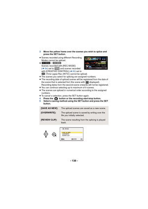 Page 138- 138 -
3Move the yellow frame over the scenes you wish to splice and 
press the SET button.
≥ Scenes recorded using different Recording 
Modes cannot be spliced.
≥  / 
Scenes recorded with [REC MODE] 
( l 94) set to   and scenes recorded 
with [CREATIVE CONTROL] ( l83) set to 
 (Time Lapse Rec (INTV)) cannot be spliced.
≥ The scenes you select for splicing are assigned numbers.
≥ The recording date of spliced scenes will be registered from the date of 
the scene that is selected first (the scene with...