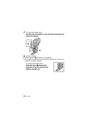 Page 2222 VQT4X05
2(To insert the battery pack)
Confirm the orientation of the terminal markings and 
insert the battery.
Aterminal markings
≥ Confirm that lever  B is locked on to the battery.
≥ It is possible to mistakenly insert the battery upside down, so be sure to 
check the orientation carefully.
(To remove the battery pack)
Push the lever B toward the 
direction of arrow, and pull the 
battery straight out.


HX-WA30&WA3&WA03_PP&PU-VQT4X05_mst.book  22 ページ  ２０１３年１月１６日　水曜日　午後５時２９分 