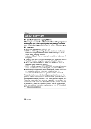 Page 5050 VQT4X05
∫Carefully observe copyright laws
Whatever you have recorded and created can be used for your personal 
entertainment only. Under copyright laws, other materials cannot be 
used without obtaining permission from the holders of the copyrights.
∫Licenses
≥SDXC Logo is a trademark of SD-3C, LLC.
≥ HDMI, the HDMI Logo, and High-Definition Multimedia Interface are 
trademarks or registered trademarks of HDMI Licensing LLC in the 
United States and other countries.
≥ Android and Google Play are...