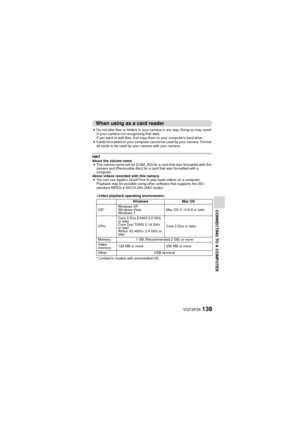 Page 139VQT3P35139
CONNECTING TO A COMPUTER
When using as a card reader
iDo not alter files or folders in your camera in any way. Doing so may result 
in your camera not recognizing that data.
If you want to edit files, first copy them to your computer’s hard drive.
i Cards formatted on your computer cannot be used by your camera. Format 
all cards to be used by your camera with your camera.
HINT
About the volume name
i The volume name will be [CAM_SD] for a card that was formatted with the 
camera and...