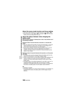 Page 184184VQT3P35
IMPORTANT MESSAGES AND ALERTS
About the scene mode function and focus settingiThe scene mode changes to   when the focus is set to   or  -.
i Even if the focus is set to   or  -, it changes to  * when the scene 
mode is set to any setting other than  .
About the status indicator when charging the 
battery pack 
When the status indicator is flashing fast or slow, it may indicate one of 
the following conditions.
Flashing at about 4-second intervals (2 seconds on, 2 seconds off): 
slower i This...