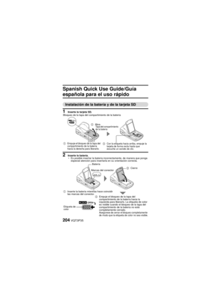 Page 204204VQT3P35
Spanish Quick Use Guide/Guía 
española para el uso rápido
Instalación de la batería y de la tarjeta SD
1 Inserte la tarjeta SD.
2 Inserte la batería.
hEs posible insertar la batería incorrectamente, de manera que ponga 
especial atención para insertarla en su orientación correcta.
Bloqueo de la tapa del compartimiento de la batería
1
Empuje el bloqueo de la tapa del 
compartimiento de la batería 
hacia la derecha para liberarlo.3Con la etiqueta hacia arriba, empuje la 
tarjeta de forma recta...