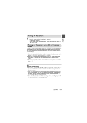 Page 43VQT3P3543
SETUP
Turning off the camera
1 Press the power button for at least 1 second.
hThe camera turns off.
h If you briefly press the power button, once, the camera will switch to 
the sleep mode.
Turning on the camera when it is in the sleep 
mode
In order to preserve battery pack power, the ECONOMY function operates to 
automatically turn off the camera (sleep mode) after about 5 minutes of no 
use during shooting, or about 5 minutes of no use during playback (factory-
preset settings).
i When the...