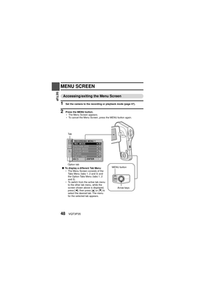 Page 4848VQT3P35
SETUP
MENU SCREEN
Accessing/exiting the Menu Screen
1 Set the camera to the recording or playback mode (page 47).
2 Press the MENU button.
hThe Menu Screen appears.
h To cancel the Menu Screen, press the MENU button again.
SET
1
2
31
3 216M-S108 0-30pREC MODE
PICTURE SIZE
SCENE MODE
COLOR MODE
FLASH
SELF TIMER
ENTER
RECORDING MENU 1
Arrow keys
MENU button
Option tab Ta b
k To display a different Tab Menu
hThe Menu Screen consists of the 
Tabs Menu (tabs 1, 2 and 3) and 
the Option Tabs Menu...