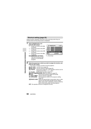 Page 9494VQT3P35
ADVANCED OPERATION/SHOOTING
Shortcut setting (page 55)
Assign functions (operation shortcuts) to the arrow keys when they are 
pressed while the Recording Screen is displayed.
1 Select [SHORTCUTS], and 
press the SET button. : Assign the function when [ I] 
is pressed.
: Assign the function when [ J] 
is pressed.
: Assign the function when [ G] 
is pressed.
: Assign the function when [ H] 
is pressed.
RECOMMENDED SETTINGS: The most commonly used 
settings are automatically 
assigned.
2 Select...