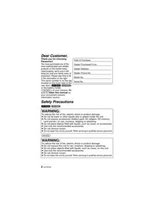 Page 22 VQT4F46
Safety Precautions Dear Customer,
Thank you for choosing 
Panasonic!
You have purchased one of the 
most sophisticated and reliable 
products on the market today. 
Used properly, we’re sure it will 
bring you and your family years of 
enjoyment. Please take time to fill 
in the information on the right.
The serial number is on the tag 
located on the inner side of the 
rear door ( / ) 
or the battery holder 
( ) of your camera. Be 
sure to retain this manual  as 
your convenient camera...