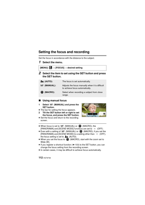 Page 112112  VQT4F46
Setting the focus and recording
Set the focus in accordance with the distance to the subject.
1Select the menu.
2Select the item to set using the SET button and press 
the SET button.
∫ Using manual focus
1 Select   (MANUAL) and press the 
SET button.
≥ The bar for setting the focus appears.
2 Tilt the SET button left or right to set  the focus, and press the SET button.
≥ Set the focus and return to the recording 
screen.
≥When focus is set to   (MANUAL) or   (MACRO), the 
[PANORAMA] and...