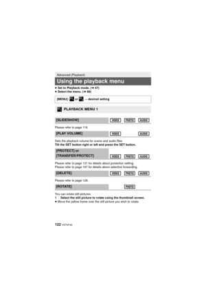 Page 122122 VQT4F46
≥Set to Playback mode. ( l47)
≥ Select the menu. ( l68)
Please refer to page 118.
Sets the playback volume for scene and audio files.
Tilt the SET button right or left and press the SET button.
Please refer to page 131 for details about protection setting.
Please refer to page 167 for details about selective forwarding.
Please refer to page 128.
You can rotate still pictures.
1 Select the still picture to rotate using the thumbnail screen.
≥ Move the yellow frame over the still picture you...