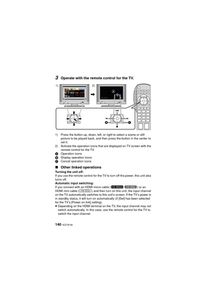 Page 140140 VQT4F46
3Operate with the remote control for the TV.
1) Press the button up, down, left, or right to select a scene or still picture to be played back, and then  press the button in the center to 
set it.
2) Activate the operation icons that are displayed on TV screen with the  remote control for the TV.
A Operation icons
B Display operation icons
C Cancel operation icons
∫Other linked operations
Turning the unit off:
If you use the remote control for the TV to turn off the power, this unit also...