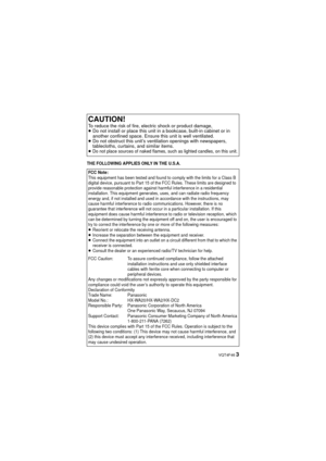 Page 3 VQT4F46 3
THE FOLLOWING APPLIES ONLY IN THE U.S.A.
CAUTION!To reduce the risk of fire, electric shock or product damage,
≥Do not install or place this unit in a bookcase, built-in cabinet or in 
another confined space. Ensure this unit is well ventilated.
≥ Do not obstruct this unit’s ventilation openings with newspapers, 
tablecloths, curtains, and similar items.
≥
Do not place sources of naked flames, such as lighted candles, on this unit.
FCC Note:This equipment has been tested and found to comply...