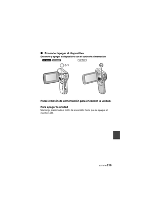 Page 219 VQT4F46 219
∫Encender/apagar el dispositivo
Encender y apagar el dispositivo con el botón de alimentación
Pulse el botón de alimentación para encender la unidad.
Para apagar la unidad
Mantenga presionado el botón de encendido hasta que se apague el 
monitor LCD. /
HX-WA20HX-WA2HX-DC2
HX-WA20PPPCPU-VQT4F46_mst.book  219 ページ  ２０１２年２月１４日　火曜日　午後５時１０分 