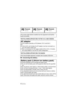 Page 44 VQT4F46
THE FOLLOWING APPLIES ONLY IN THE U.S.A. AND CANADA.
THE FOLLOWING APPLIES ONLY IN CANADA.
∫Concerning the battery
The socket outlet shall be installed near the equipment and shall be 
easily accessible.
AC adaptor
This AC adaptor operates on AC between 100 V and 240 V.
But
≥In the U.S.A. and Canada, the AC adaptor must be connected to a 
120 V AC power supply only.
≥ When connecting to an AC supply outside of the U.S.A. or Canada, 
use a plug adaptor to suit the AC outlet configuration.
This...