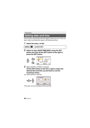 Page 4848 VQT4F46
If the screen to set the date and time appears when you turn on the unit, 
skip to step 2 and follow the steps to set the date and time.
1Select the menu. (l68)
2Select an item (DATE/TIME/DISP) using the SET 
button and then tilt the SET button to the right or 
press the SET button.
3(When [DATE] or [TIME] is selected)
Tilt the SET button to the left or right to select the 
desired item and then up and down to set the 
numerical values.
e.g.: When [DATE] is selected
≥The year can be set...