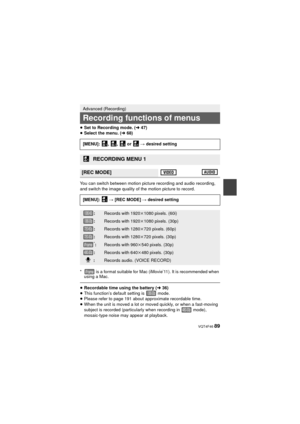Page 89 VQT4F46 89
≥Set to Recording mode. ( l47)
≥ Select the menu. ( l68)
You can switch between motion picture recording and audio recording, 
and switch the image quality of the motion picture to record.
*  is a format suitable for Mac (iMovie’11). It is recommended when  using a Mac.
≥Recordable time using the battery ( l36)
≥ This function’s default setting is   mode.
≥ Please refer to page 191 about approximate recordable time.
≥ When the unit is moved a lot or moved quickly, or when a fast-moving...