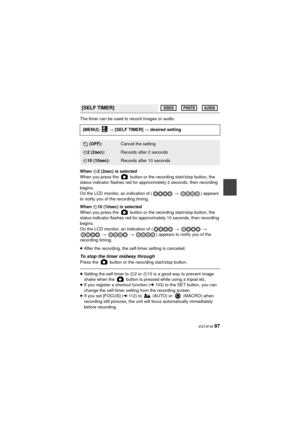 Page 97 VQT4F46 97
The timer can be used to record images or audio.
When Ø2 (2sec) is selected
When you press the   button or the recording start/stop button, the 
status indicator flashes red for approximately 2 seconds, then recording 
begins.
On the LCD monitor, an indication of (  # ) appears 
to notify you of the recording timing.
When  Ø10 (10sec) is selected
When you press the   button or the recording start/stop button, the 
status indicator flashes red for approximately 10 seconds, then recording...