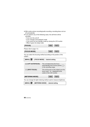 Page 9898 VQT4F46
≥With motion picture recording/audio recording, recording does not turn 
off automatically.
≥ If you perform any of the following cases, the self-timer will be 
canceled.
jIf you turn the unit off
j If you change to the playback mode
j If you send unit into standby mode by closing the LCD monitor
j When it goes into sleep mode
Please refer to page 112.
You can select the focusing method according to the position of the 
subject.
You can change the light-metering method used to measure...