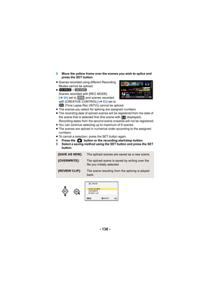 Page 138- 138 -
3Move the yellow frame over the scenes you wish to splice and 
press the SET button.
≥ Scenes recorded using different Recording 
Modes cannot be spliced.
≥  / 
Scenes recorded with [REC MODE] 
( l 94) set to   and scenes recorded 
with [CREATIVE CONTROL] ( l83) set to 
 (Time Lapse Rec (INTV)) cannot be spliced.
≥ The scenes you select for splicing are assigned numbers.
≥ The recording date of spliced scenes will be registered from the date of 
the scene that is selected first (the scene with...