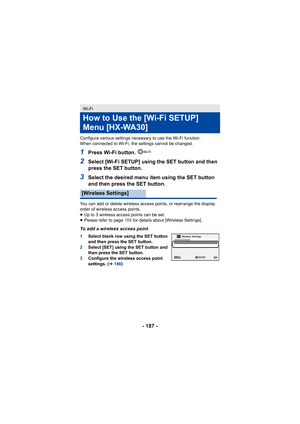 Page 187- 187 -
Configure various settings necessary to use the Wi-Fi function.
When connected to Wi-Fi, the settings cannot be changed.
1Press Wi-Fi button. 
2Select [Wi-Fi SETUP] using the SET button and then 
press the SET button.
3Select the desired menu item using the SET button 
and then press the SET button.
You can add or delete wireless access points, or rearrange the display 
order of wireless access points.
≥Up to 3 wireless access points can be set.
≥ Please refer to page  166 for details about...