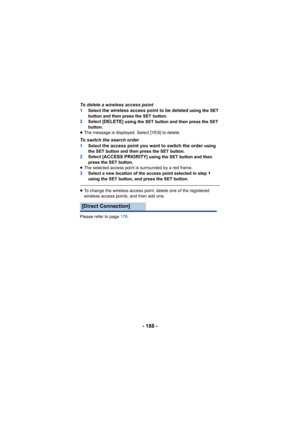 Page 188- 188 -
To delete a wireless access point1Select the wireless access point to be deleted using the SET 
button and then press the SET button.
2 Select [
DELETE] using the SET button and then press the SET 
button.
≥ The message is displayed. Select [YES] to delete.
To switch the search order1 Select the access point you want to switch the order using 
the SET button and then press the SET button.
2 Select [
ACCESS PRIORITY] using the SET button and then 
press the SET button.
≥ The selected access point...