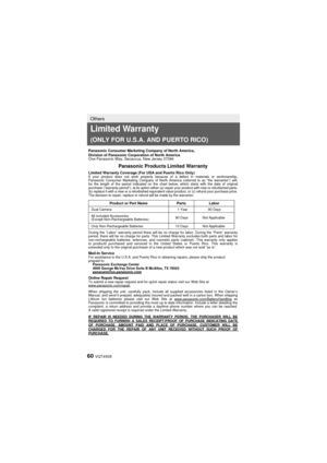 Page 6060 VQT4X05
Others
Limited Warranty 
(ONLY FOR U.S.A. AND PUERTO RICO)
Panasonic Consumer Marketing Company of North America,
Division of Panasonic Corporation of North America
One Panasonic Way, Secaucus, New Jersey 07094
Panasonic ProductsLimited WarrantyLimited Warranty Coverage (For USA and Puerto Rico Only) If your product does not work properly because of a defect in materials \
or workmanship, 
Panasonic Consumer Marketing Company of North America (referred to as “\
the warrantor”) will, 
for the...