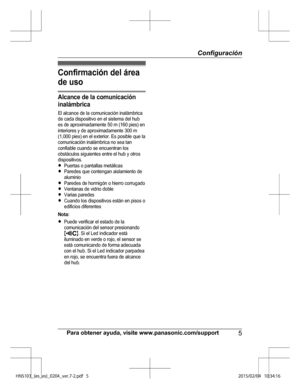 Page 29Confir m ació n d el á re a
d e u so
Alc an ce d e la  c o m unic ació n
i n alá m bric a
E l  a lc a nce  d e la  c o m unic a ció n in alá m bric a
d e c a da d is p osit iv o  e n e l  s is te m a d el  h ub
e s d e a pro xim adam ente  5 0 m  ( 1 60 p ie s) e n
i n te rio re s y  d e a pro xim adam ente  3 00 m
( 1 ,0 00 p ie s) e n e l  e xte rio r. E s p osib le  q ue la
c o m unic a ció n in alá m bric a  n o s e a ta n
c o nfia ble  c u ando s e  e ncu entr a n lo s
o bstá cu lo s s ig uie nte s...