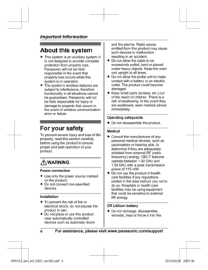 Page 4About this system
R
Thi
s system is an auxiliary system; it
is not designed to provide complete
protection from property loss.
Panasonic will not be held
responsible in the event that
property loss occurs while this
system is in operation.
R The system’s wireless features are
subject to interference, therefore
functionality in all situations cannot
be guaranteed. Panasonic will not
be held responsible for injury or
damage to property that occurs in
the event of wireless communication
error or failure....