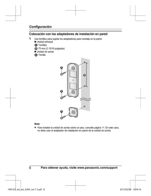 Page 32Colo cació n c o n lo s a d ap ta d ore s d e in sta la ció n e n  p are d
1 Use  to rn illo s p ara  s u je ta r lo s a dapta dore s p ara  m onta je  e n la  p are d.
n  U nid ad p rin cip al
 T orn illo s 7 5 m m ( 2  1 5/1 6 p ulg adas)
n  U nid ad d e s o nda
 T orn illo
N ota :
R Para  in sta la r la  u nid ad d e s o nda s o bre  u n p is o , c o nsu lt e  p ágin a 11 . E n e ste  c a so ,
n o d ebe u sa r e l  a dapta dor d e in sta la ció n e n p are d d e la  u nid ad d e s o nda.
8 Para...