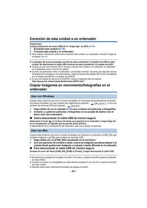 Page 41- 41 -
Conexión de esta unidad a un ordenador
Preparación:
Coloque [Selección de modo USB] de la “Image App” en [PC]. (l21)
1 Encienda esta unidad ( l15)
2 Conecte esta unidad y un ordenador.
≥Para obtener información sobre cómo conectar esta unidad a un ordenador, consulte “Carga de 
la batería” ( l10)
≥La lámpara de acceso parpadea cuando se está accediendo a la tarjeta microSD en esta 
unidad. No desconecte el cable USB mientras se esté accediendo a la tarjeta microSD.
≥ Cuando se use una conexión...