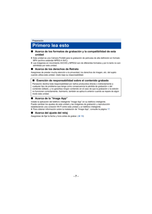 Page 7- 7 -
∫
Acerca de los formatos de grabación y la compatibilidad de esta 
unidad
≥Esta unidad es una Cámara Portátil para la grabación de películas de alta definición en formato 
MP4 (archivo estándar MPEG-4 AVC).
≥ Las imágenes en movimiento AVCHD y MPEG2 son de diferentes formatos y por lo tanto no son 
admitidas por esta unidad.
∫ Acerca de los derechos de Retrato
Asegúrese de prestar mucha atención a la privacidad, los derechos de imagen, etc. del sujeto 
cuando utiliza esta unidad. Úselo bajo su...