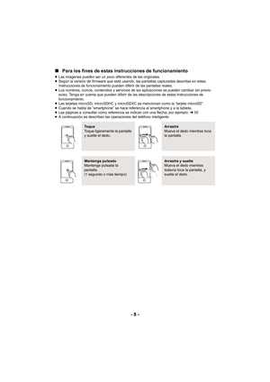 Page 8- 8 -
∫
Para los fines de estas instrucciones de funcionamiento
≥Las imágenes pueden ser un poco diferentes de las originales.
≥ Según la versión de firmware que está usando, las pantallas capturadas descritas en estas 
Instrucciones de funcionamiento pueden diferir de las pantallas reales.
≥ Los nombres, iconos, contenidos y servicios de las aplicaciones se pueden cambiar sin previo 
aviso. Tenga en cuenta que pueden diferir de las descripciones de estas Instrucciones de 
funcionamiento.
≥ Las tarjetas...