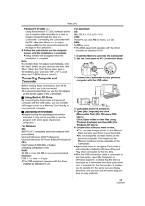 Page 53With a PC
53LSQT0974
≥MotionDV STUDIO -56-:
Using the MotionDV STUDIO software allows 
you to capture video recorded on a tape or 
images viewed through the lens of a 
Camcorder. Connecting the Camcorder with 
the DV cable also allows you to output 
images edited on the personal computer to 
the tape in the Camcorder.
4Follow the instructions on the computer 
screen until the installation is complete.
≥Setup window will disappear when the 
installation is complete.
Note:
If a window does not appear...