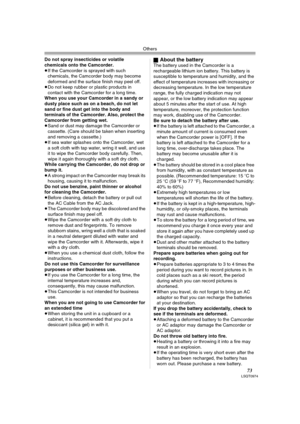 Page 73Others
73LSQT0974
Do not spray insecticides or volatile 
chemicals onto the Camcorder.
≥If the Camcorder is sprayed with such 
chemicals, the Camcorder body may become 
deformed and the surface finish may peel off.
≥Do not keep rubber or plastic products in 
contact with the Camcorder for a long time.
When you use your Camcorder in a sandy or 
dusty place such as on a beach, do not let 
sand or fine dust get into the body and 
terminals of the Camcorder. Also, protect the 
Camcorder from getting wet....