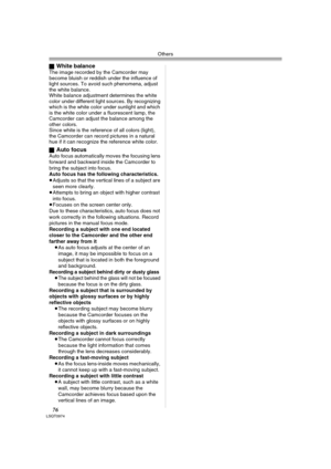 Page 76Others
76LSQT0974
ªWhite balanceThe image recorded by the Camcorder may 
become bluish or reddish under the influence of 
light sources. To avoid such phenomena, adjust 
the white balance.
White balance adjustment determines the white 
color under different light sources. By recognizing 
which is the white color under sunlight and which 
is the white color under a fluorescent lamp, the 
Camcorder can adjust the balance among the 
other colors.
Since white is the reference of all colors (light), 
the...