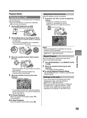 Page 39Playback Mode
39
Playing Back a Tape
The recorded scene can be played back immediately 
after the recording.
•  Open the LCD Monitor or extend the Viewfinder 
before turning on the power.
1  Set the [OFF/ON] Switch to [ON].•  The [STATUS] Indicator lights Red.
2  Set the Mode Dial to Tape Playback Mode.• The [  TAPE PLAYBACK MODE] is displayed 
on the screen.
•  The One-Touch Navigation icon is displayed 
on the lower right of the screen.
3  Move the Joystick Control [◄] to rewind 
the tape.
•  Rewind...