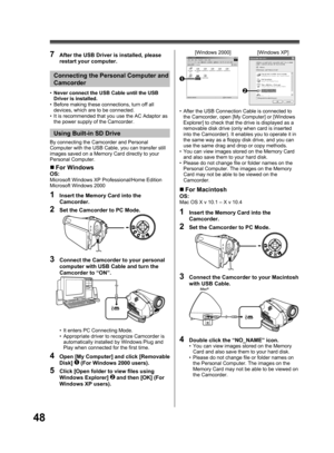 Page 4848
By connecting the Camcorder and Personal 
Computer with the USB Cable, you can transfer still 
images saved on a Memory Card directly to your 
Personal Computer.
1  Insert the Memory Card into the 
Camcorder.
2  Set the Camcorder to PC Mode.
3  Connect the Camcorder to your personal 
computer with USB Cable and turn the 
Camcorder to “ON”.
•  It enters PC Connecting Mode.
•  Appropriate driver to recognize Camcorder is 
automatically installed by Windows Plug and 
Play when connected for the first...