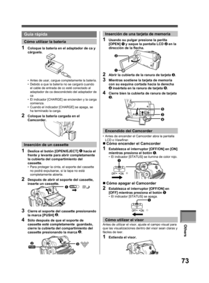 Page 73Others
73
„ Cómo apagar el Camcorder
2  Establezca el interruptor [OFF/ON] en 
[OFF] mientras presiona el botón 1•  El indicador [STATUS] se apaga.1
• Antes de usar, cargue completamente la batería.•  Debido a que la batería no se cargará cuando 
el cable de entrada de cc esté conectado al 
adaptador de ca desconéctelo del adaptador de 
ca
•  El indicador [CHARGE] se encienden y la carga 
comienza.
•  Cuando el indicador [CHARGE] se apaga, se 
ha terminado la carga.
2  Coloque la batería cargada en el...