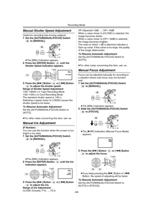 Page 34Recording Mode
-34-
Manual Shutter Speed Adjustment
Useful for recording fast-moving subjects.1Set the [AUTO/MANUAL/FOCUS] Switch (48) to [MANUAL].
≥The [MNL] Indication appears.2Press the [ENTER] Button (14) until the 
Shutter Speed Indication appears.
3Press the [5] Button (13) or [6] Button (16) to adjust the shutter speed.
Range of Shutter Speed Adjustment
1/60–1/8000 s in Tape Recording Mode
1/60–1/500 s in Card Recording Mode
The standard shutter speed is 1/60 s.
Selecting a speed closer to...