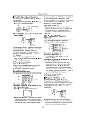 Page 38Playback Mode
-38-
ªVariable Speed Search FunctionThe speed of Cue Playback or Review Playback 
can be varied.
1During playback, press the [1] Button (14).
≥The [1k!] Indication appears.
2Push the [W/T] Lever (40) to select a desired 
search speed.
The following 6 playback speeds are available for 
the Variable Speed Search Function in both the 
fast-forwarding and rewinding directions: 
1/5k (slow playback in SP Mode only), 1/3k 
(slow playback in LP Mode only), 1k, 2k, 5k, 
10k and 20k.
≥This function...