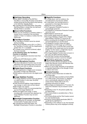 Page 65Others
-65-
ªSelf-timer Recording≥When [BEEP SOUND] on the [INITIAL] 
Sub-Menu is set to [ON], the beep sound will be 
emitted along with the Recording Lamp flashing 
in the Self-timer Standby Mode.
≥By operating the [OFF/ON] Switch, Recording 
Start/Stop Button or Mode Dial, the Self-timer 
Standby Mode is cancelled.
ªZoom In/Out Functions≥When you are zooming on a faraway subject, a 
sharper focus is achieved if the recording 
subject is 4 feet (1.2 meters) or further from the 
Palmcorder.
ªTele-Macro...