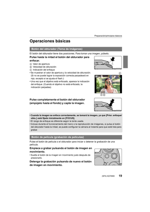 Page 1919
Preparación/principios básicos
 (SPA) SQT0900
Operaciones básicas
El botón del obturador tiene dos posiciones. Para tomar una imagen, púlselo.
Pulse hasta la mitad el botón del obturador para 
enfocar.
AValor de apertura
B Velocidad de obturación
C Indicación del enfoque
•Se muestran el valor de apertura y la velocidad de obturación.
(Si no se puede lograr la exposición correcta parpadeará en 
rojo, excepto si se ajusta el flash.)
•Una vez que el objetivo está enfocado, aparece la indicación 
del...