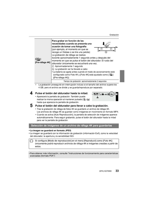 Page 3333
Grabación
 (SPA) SQT0900
¢La grabación proseguirá sin interrupción incluso si el tamaño del archivo supera los 
4 GB, pero el archivo se divide y se guarda/reproduce por separado.
4Pulse el botón del obturador hasta la mitad.
•Aparecerá la pantalla de grabación. También puede 
realizar la misma operación al mantener pulsado [ ] 
hasta que aparezca la pantalla de grabación.
5Pulse el botón del obturador para llevar a cabo la grabación.
•Tras la grabación de ráfaga de fotos 4K se guardará un archivo de...