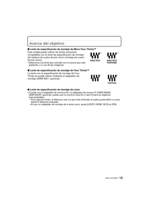 Page 1313 (SPA) VQT3E97
Acerca del objetivo
∫Lente de especificación de montaje de Micro Four Thirds™
Esta unidad puede utilizar las lentes exclusivas 
compatibles con la lente de especificación de montaje 
del sistema de cuatro tercios micro (montaje de cuatro 
tercios micro).
•
Seleccione una lente que coincida con la escena que está 
grabando y su uso de las imágenes.
∫ Lente de especificación de montaje de Four Thirds™
La lente con la especificación de montaje de Four 
Thirds se puede utilizar mediante el...