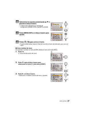 Page 3737 (SPA) VQT3E97
∫Cómo cambiar de menú
Por ejemplo: Cambiar al menú [CONF.] desde el menú de modo [REC] 
1Pulse  2.A Icono de alternación del menú
2Pulse  4 o gire el disco trasero para 
seleccionar el icono [ ] del menú [CONF.].
3Pulse  1 o el disco trasero.
•Seleccione un detalle sucesivo del menú y ajústelo.
Seleccione los ajustes presionando  3/4 o 
girando el disco trasero.
•La figura de la derecha es un ejemplo de 
configuración [DINÁM. INTEL.] de [OFF] a [HIGH].
Pulse [MENU/SET] o el disco trasero...