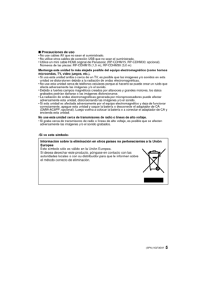 Page 55 (SPA) VQT3E97
∫Precauciones de uso
•No use cables AV que no sean el suministrado.•No utilice otros cables de conexión USB que no sean el suministrado.•Utilice un mini cable HDMI original de  Panasonic (RP-CDHM15, RP-CDHM30; opcional).
Números de las piezas: RP-CDHM15 (1,5 m), RP-CDHM30 (3,0 m)
Mantenga esta unidad lo más alejada posible del equipo electromagnético (como hornos 
microondas, TV, video juegos, etc.).
•Si usa esta unidad arriba o cerca de un TV, es posible que las imágenes y/o sonidos en...