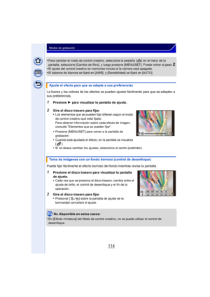 Page 114114
Modos de grabación
•Para cambiar el modo de control creativo, seleccione la pestaña  [ ]  en el menú de la 
pantalla, seleccione [Cambio de filtro] , y luego presione [MENU/SET]. Puede volver al paso2.•El ajuste del control creativo se memoriza incluso si la cámara está apagada.
•El balance de blancos se fijará en [AWB], y [Sensibilidad] se fijará en [AUTO].
La fuerza y los colores de los efectos se pueden ajustar fácilmente para que se adapten a 
sus preferencias.
1Presione 1 para visualizar la...